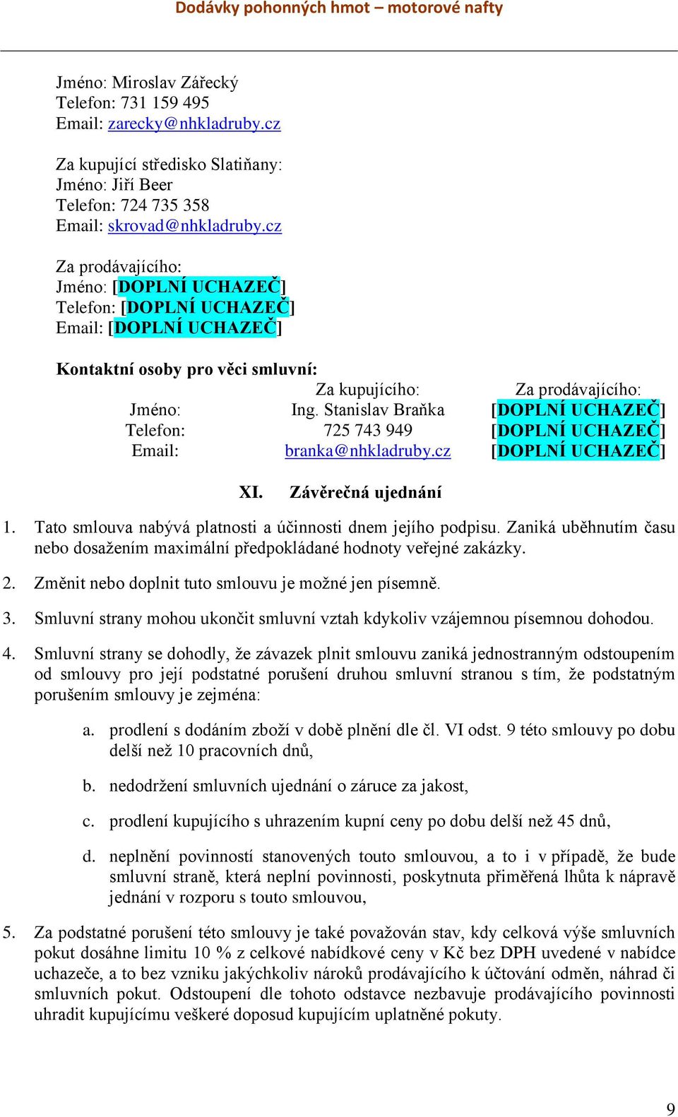 Stanislav Braňka [DOPLNÍ UCHAZEČ] Telefon: 725 743 949 [DOPLNÍ UCHAZEČ] Email: branka@nhkladruby.cz [DOPLNÍ UCHAZEČ] XI. Závěrečná ujednání 1.