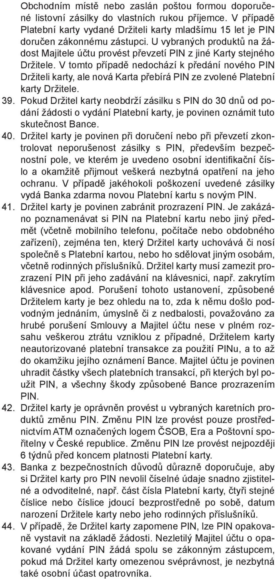 V tomto případě nedochází k předání nového PIN Držiteli karty, ale nová Karta přebírá PIN ze zvolené Platební karty Držitele. 39.