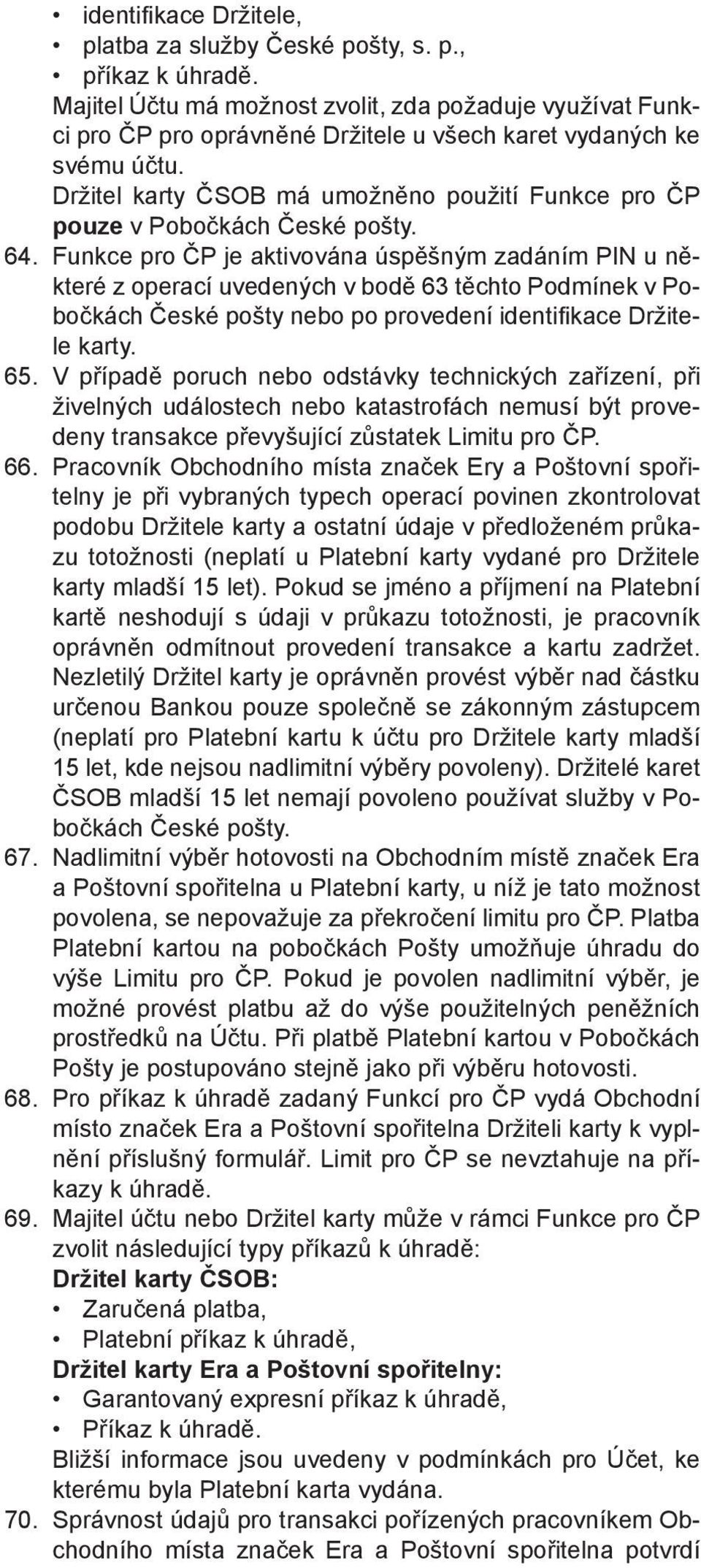 Držitel karty ČSOB má umožněno použití Funkce pro ČP pouze v Pobočkách České pošty. 64.