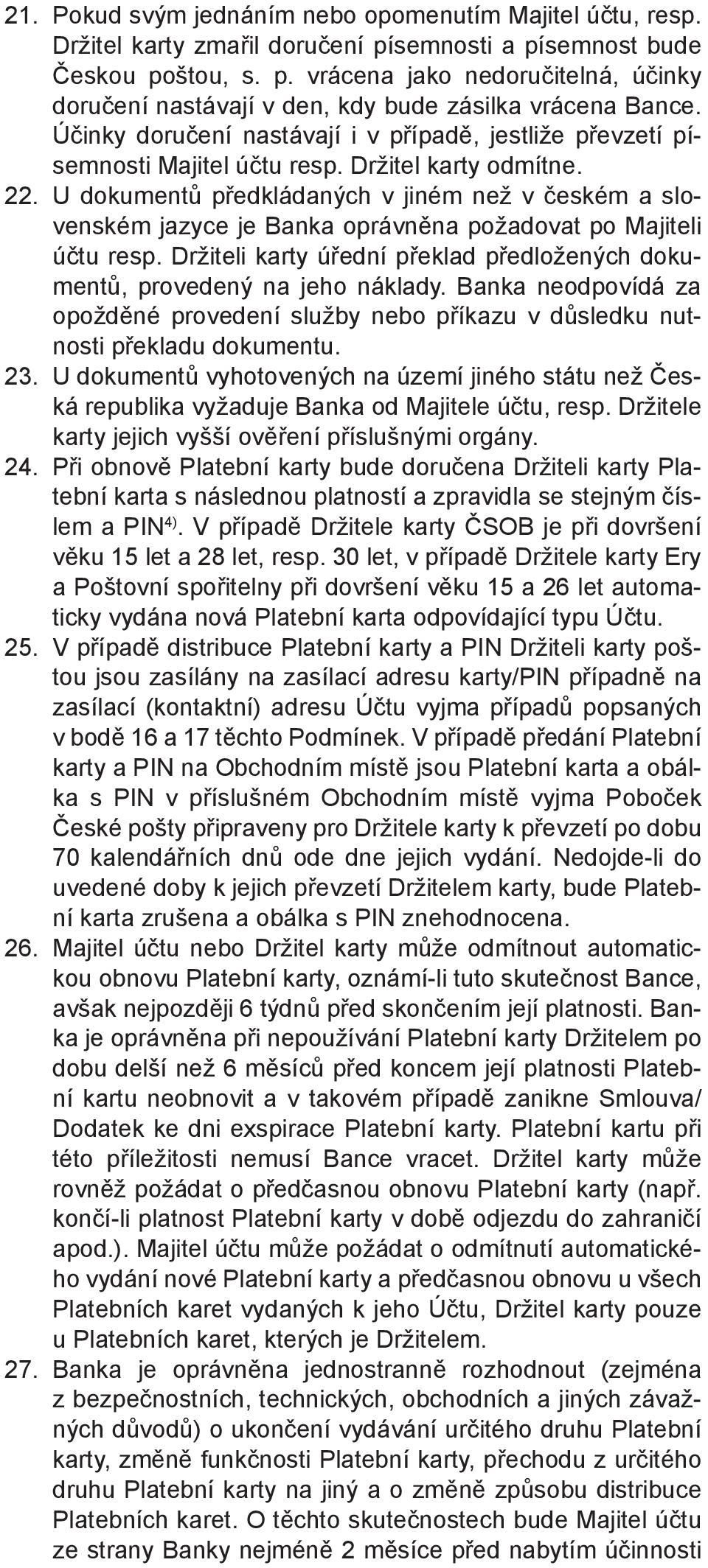 U dokumentů předkládaných v jiném než v českém a slovenském jazyce je Banka oprávněna požadovat po Majiteli účtu resp. Držiteli karty úřední překlad předložených dokumentů, provedený na jeho náklady.