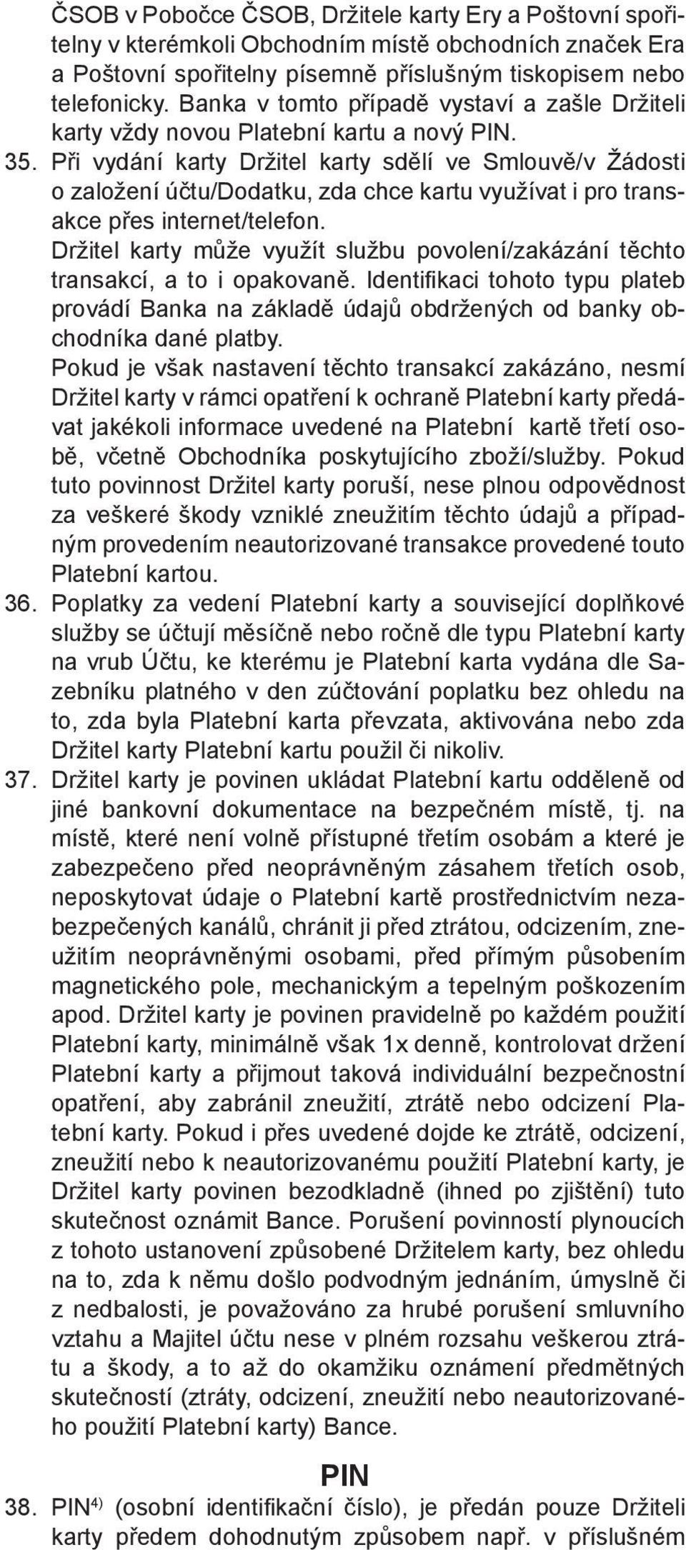 Při vydání karty Držitel karty sdělí ve Smlouvě/v Žádosti o založení účtu/dodatku, zda chce kartu využívat i pro transakce přes internet/telefon.