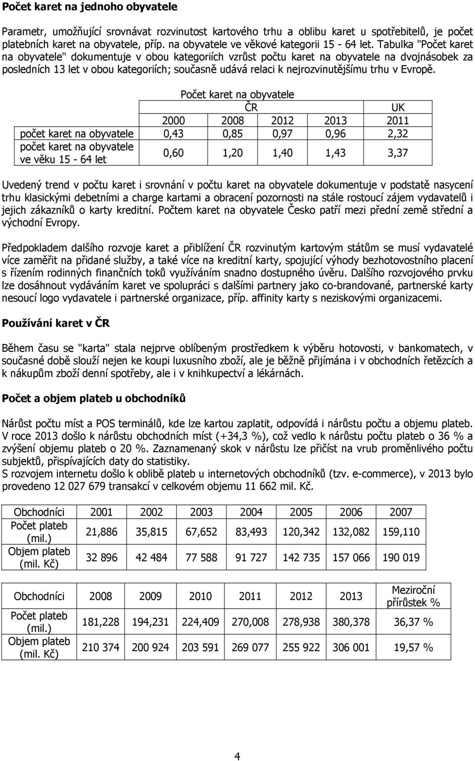 Tabulka "Počet karet na obyvatele" dokumentuje v obou kategoriích vzrůst počtu karet na obyvatele na dvojnásobek za posledních 13 let v obou kategoriích; současně udává relaci k nejrozvinutějšímu