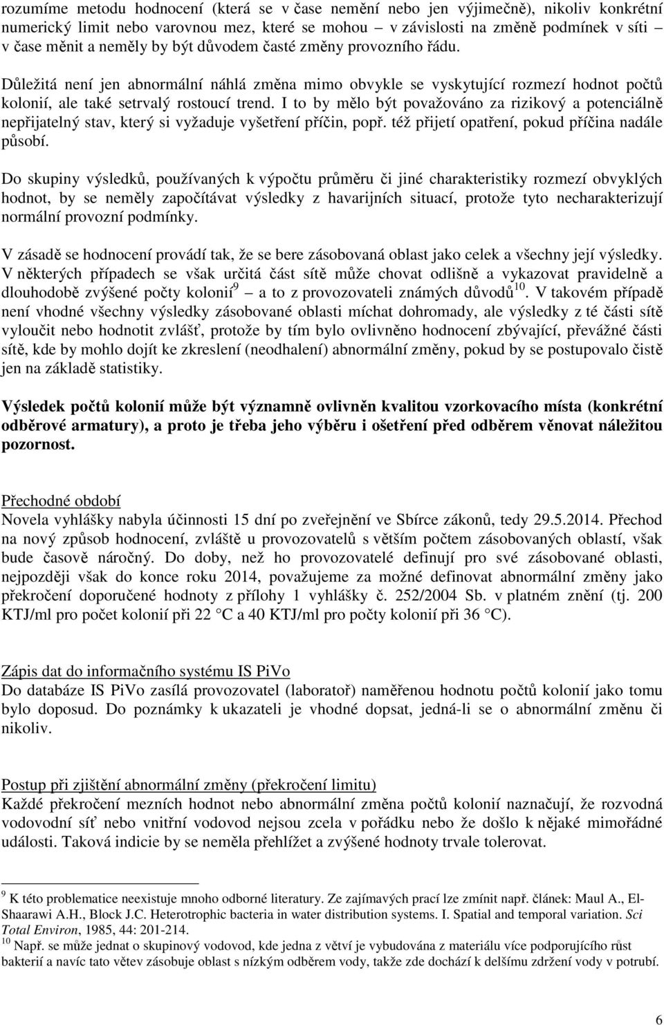 I to by mělo být považováno za rizikový a potenciálně nepřijatelný stav, který si vyžaduje vyšetření příčin, popř. též přijetí opatření, pokud příčina nadále působí.