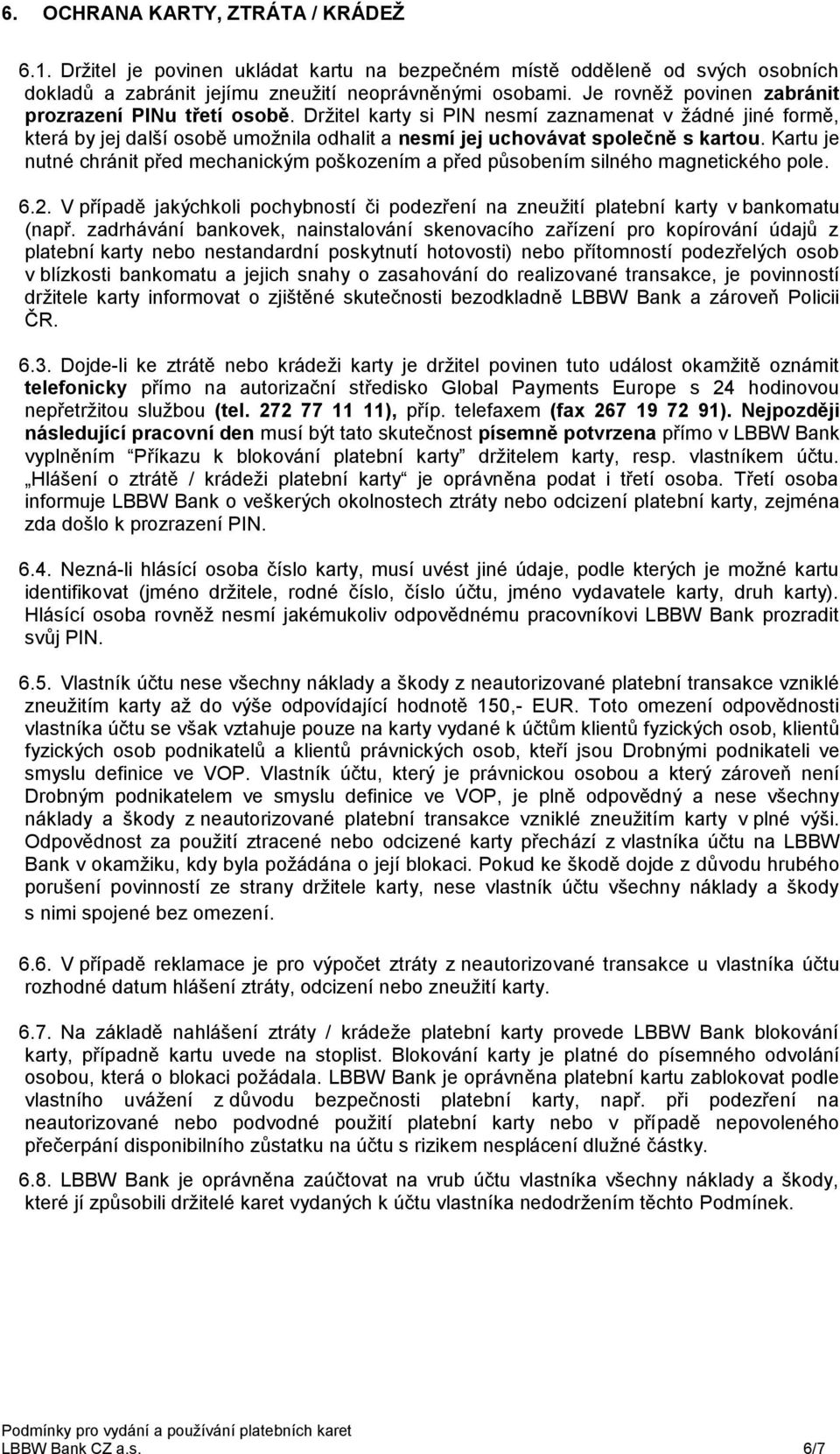 Kartu je nutné chránit před mechanickým poškozením a před působením silného magnetického pole. 6.2. V případě jakýchkoli pochybností či podezření na zneužití platební karty v bankomatu (např.