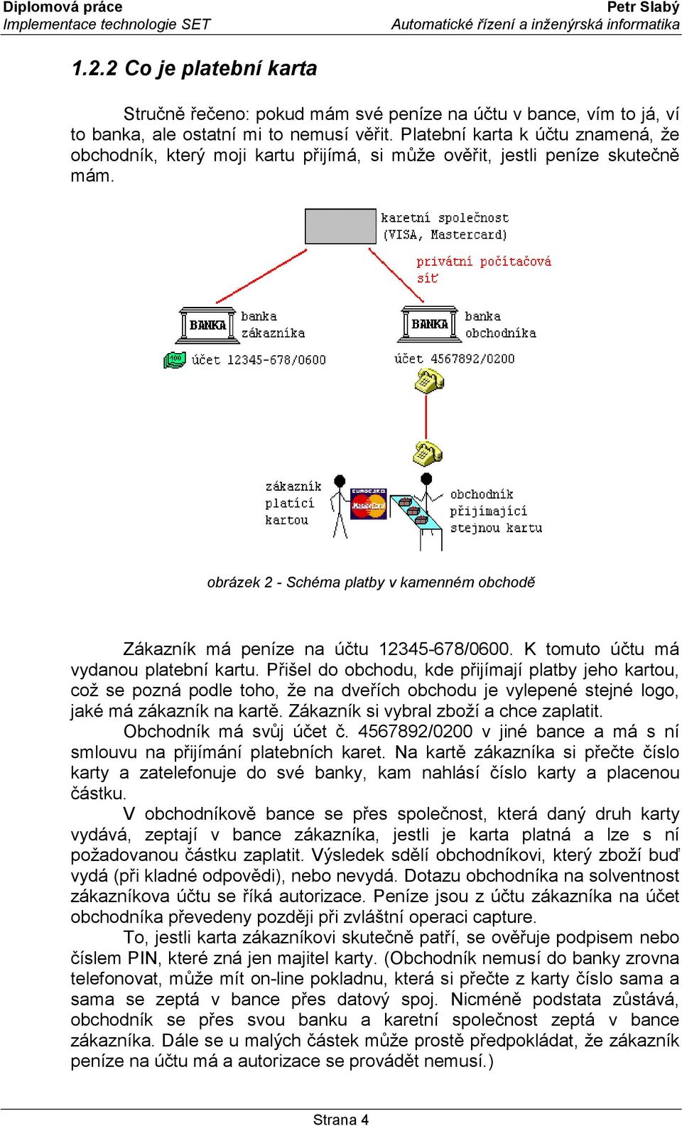 obrázek 2 - Schéma platby v kamenném obchodě Zákazník má peníze na účtu 12345-678/0600. K tomuto účtu má vydanou platební kartu.