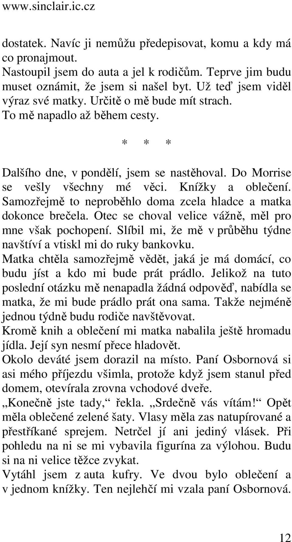 Samozřejmě to neproběhlo doma zcela hladce a matka dokonce brečela. Otec se choval velice vážně, měl pro mne však pochopení. Slíbil mi, že mě v průběhu týdne navštíví a vtiskl mi do ruky bankovku.