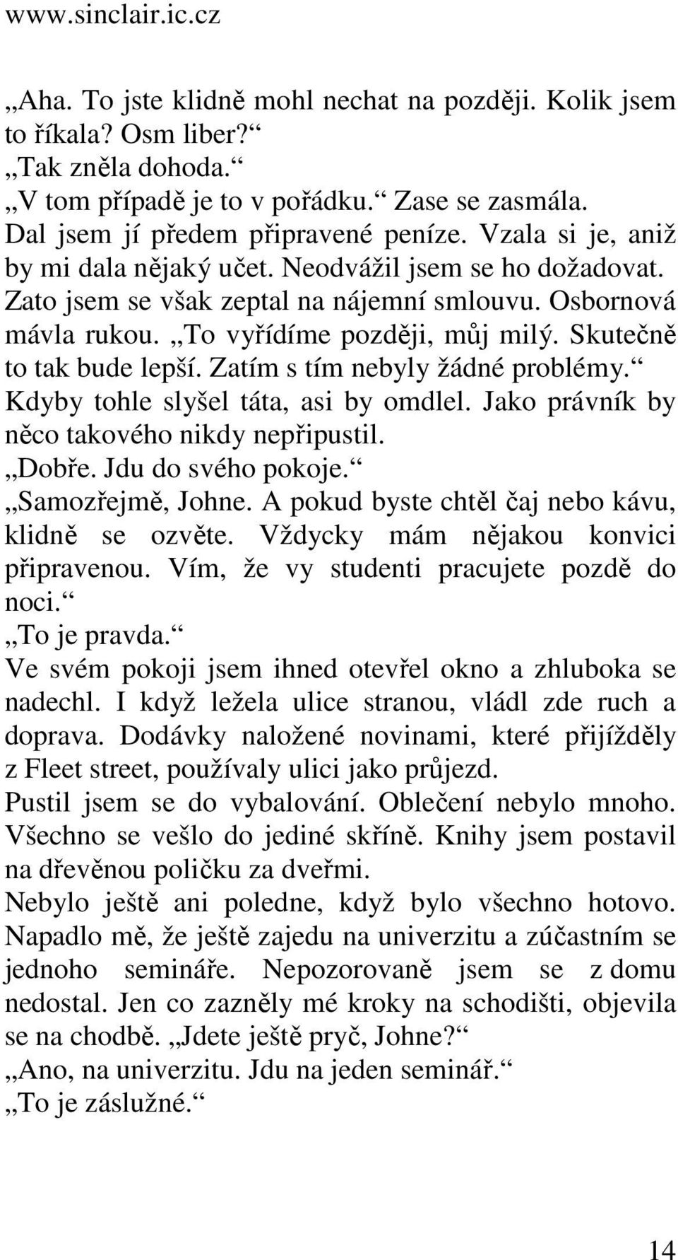 Zatím s tím nebyly žádné problémy. Kdyby tohle slyšel táta, asi by omdlel. Jako právník by něco takového nikdy nepřipustil. Dobře. Jdu do svého pokoje. Samozřejmě, Johne.