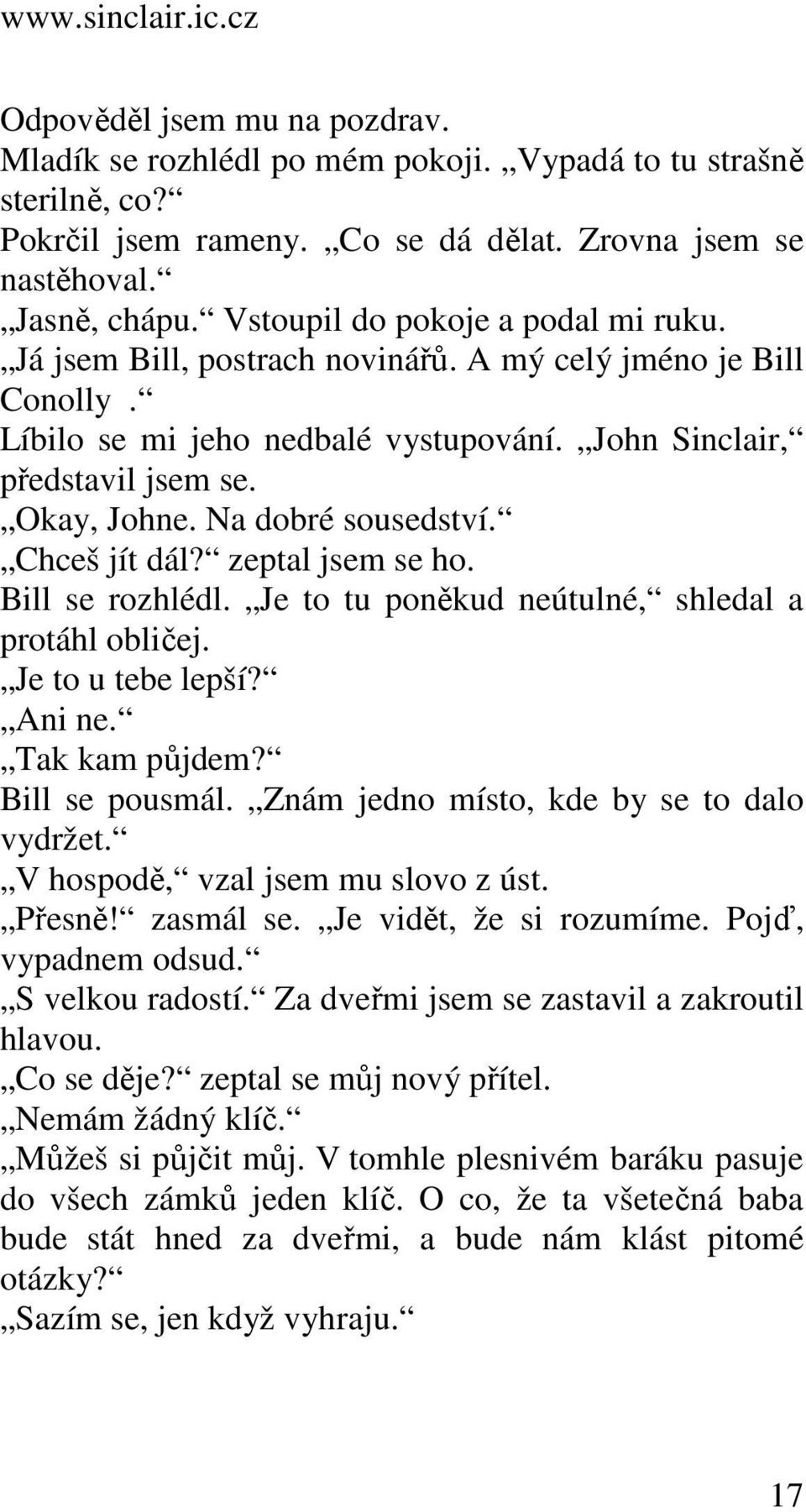 Na dobré sousedství. Chceš jít dál? zeptal jsem se ho. Bill se rozhlédl. Je to tu poněkud neútulné, shledal a protáhl obličej. Je to u tebe lepší? Ani ne. Tak kam půjdem? Bill se pousmál.