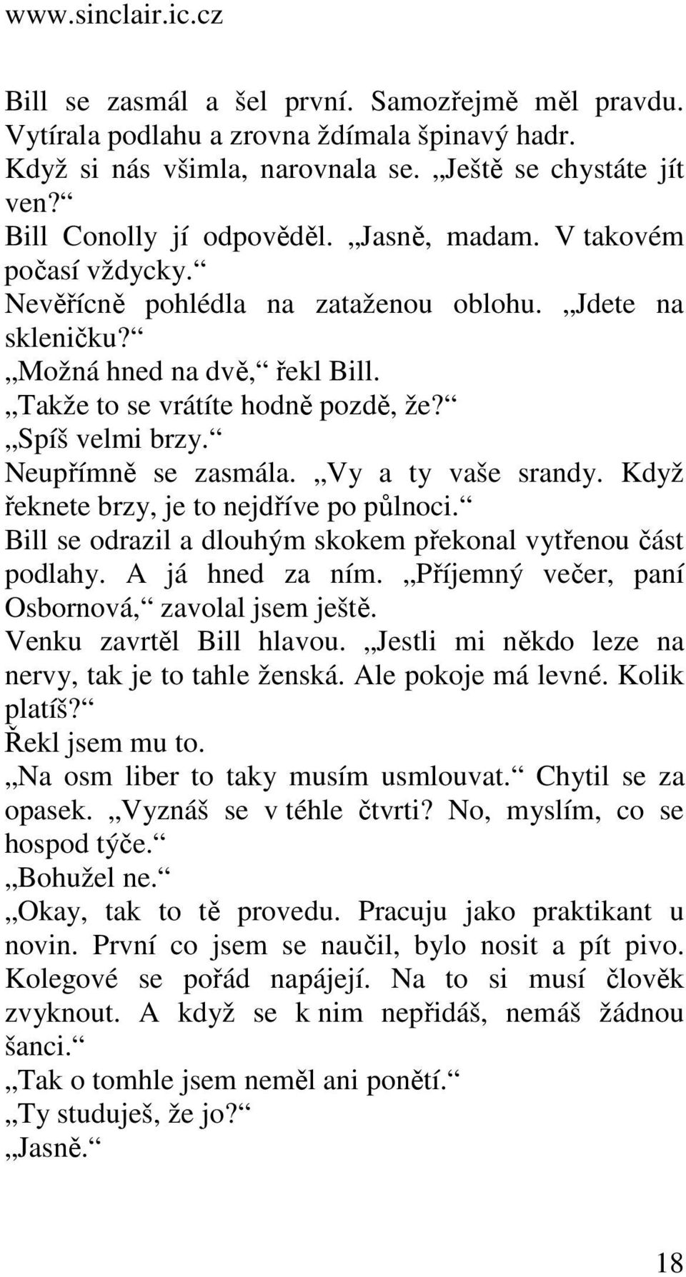 Vy a ty vaše srandy. Když řeknete brzy, je to nejdříve po půlnoci. Bill se odrazil a dlouhým skokem překonal vytřenou část podlahy. A já hned za ním.