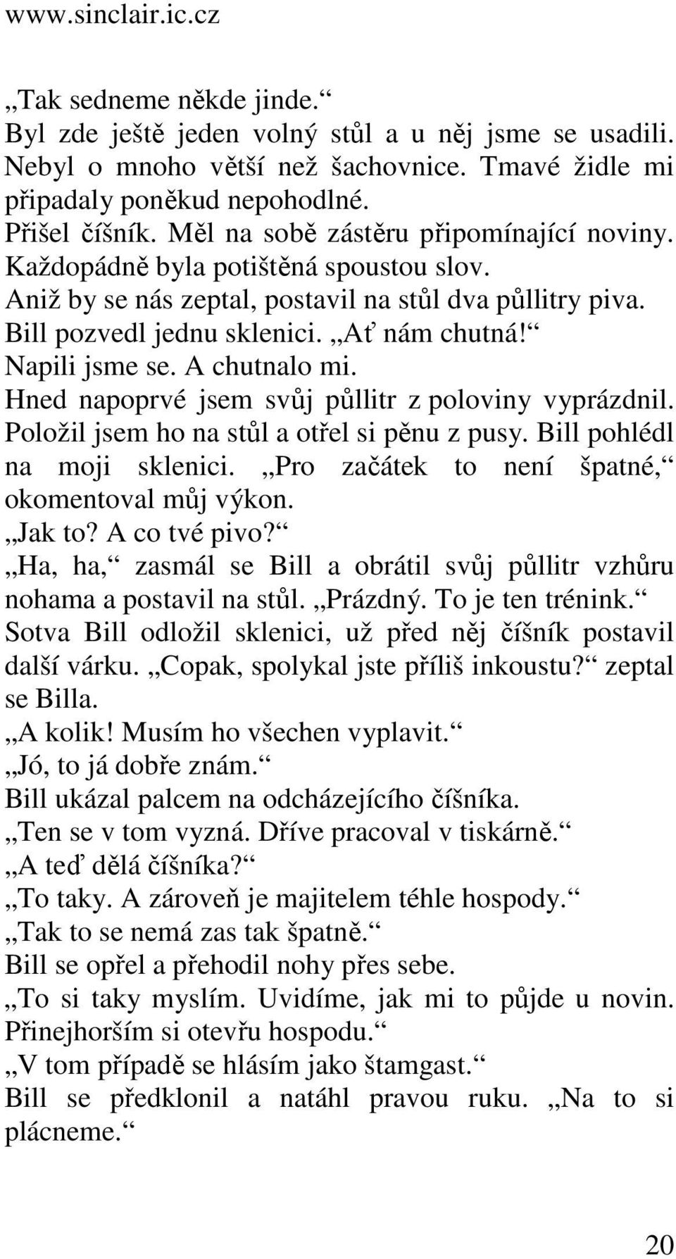 Napili jsme se. A chutnalo mi. Hned napoprvé jsem svůj půllitr z poloviny vyprázdnil. Položil jsem ho na stůl a otřel si pěnu z pusy. Bill pohlédl na moji sklenici.