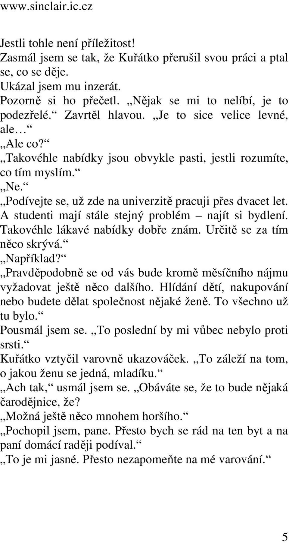 A studenti mají stále stejný problém najít si bydlení. Takovéhle lákavé nabídky dobře znám. Určitě se za tím něco skrývá. Například?