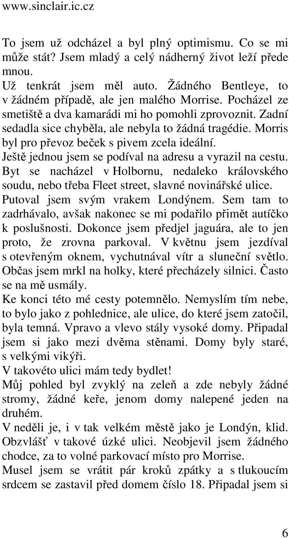 Ještě jednou jsem se podíval na adresu a vyrazil na cestu. Byt se nacházel v Holbornu, nedaleko královského soudu, nebo třeba Fleet street, slavné novinářské ulice. Putoval jsem svým vrakem Londýnem.