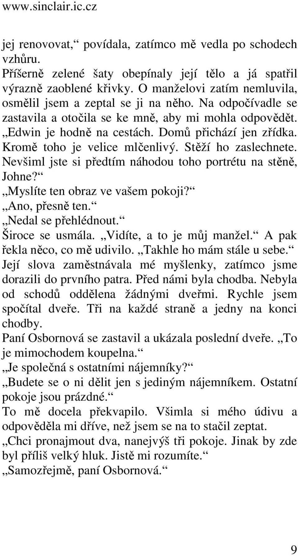 Kromě toho je velice mlčenlivý. Stěží ho zaslechnete. Nevšiml jste si předtím náhodou toho portrétu na stěně, Johne? Myslíte ten obraz ve vašem pokoji? Ano, přesně ten. Nedal se přehlédnout.