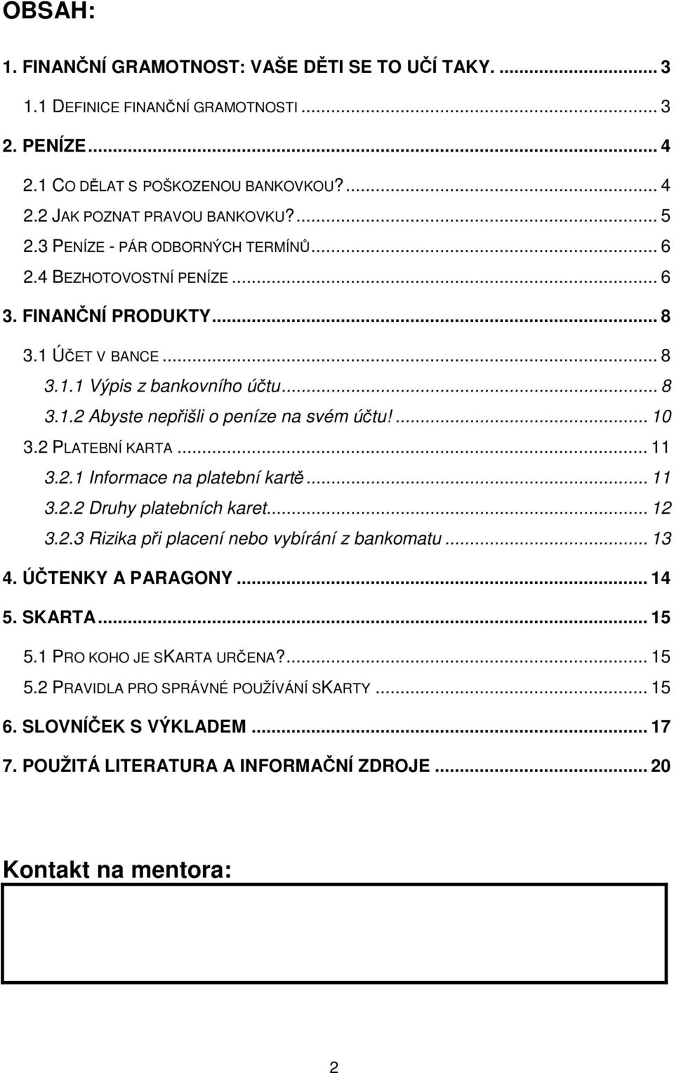 ... 10 3.2 PLATEBNÍ KARTA... 11 3.2.1 Informace na platební kartě... 11 3.2.2 Druhy platebních karet... 12 3.2.3 Rizika při placení nebo vybírání z bankomatu... 13 4. ÚČTENKY A PARAGONY... 14 5.