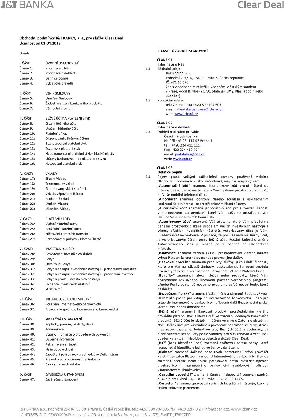 ČÁST: VZNIK SMLOUVY Článek 5: Uzavření Smlouvy Článek 6: Žádosti o zřízení bankovního produktu Článek 7: Věrnostní program III.