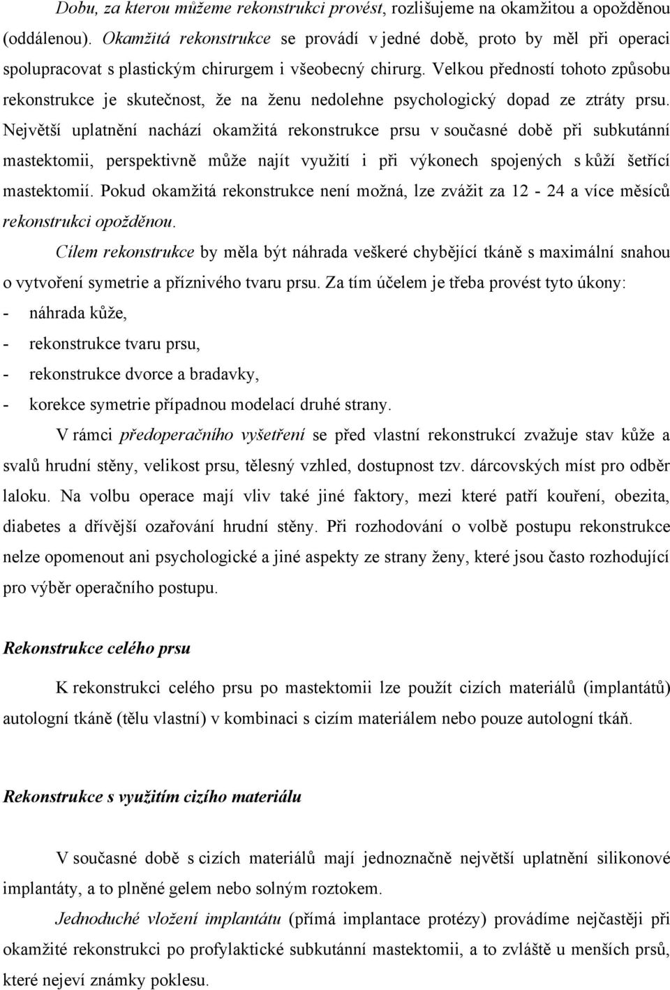 Velkou předností tohoto způsobu rekonstrukce je skutečnost, že na ženu nedolehne psychologický dopad ze ztráty prsu.