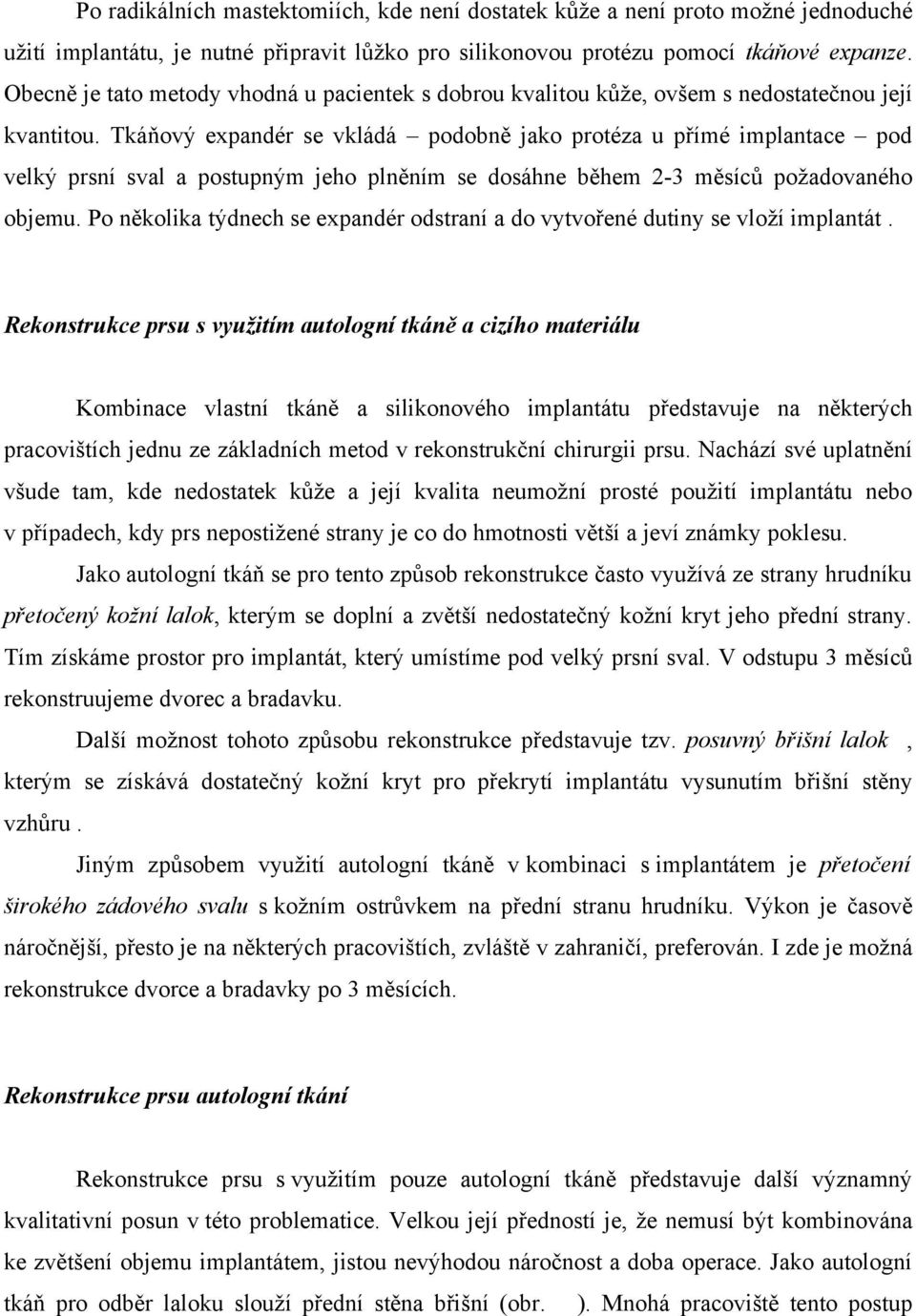 Tkáňový expandér se vkládá podobně jako protéza u přímé implantace pod velký prsní sval a postupným jeho plněním se dosáhne během 2-3 měsíců požadovaného objemu.