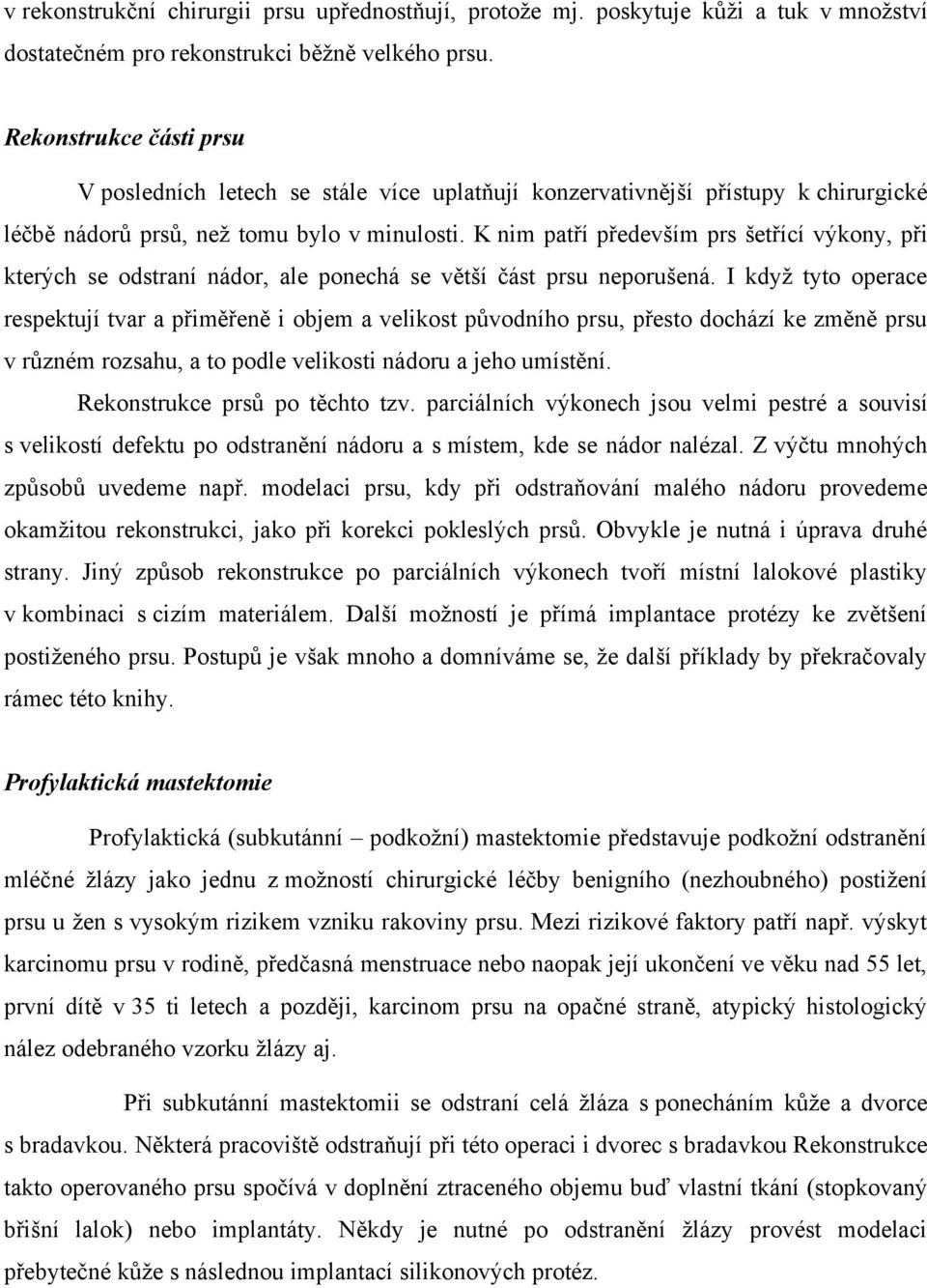 K nim patří především prs šetřící výkony, při kterých se odstraní nádor, ale ponechá se větší část prsu neporušená.