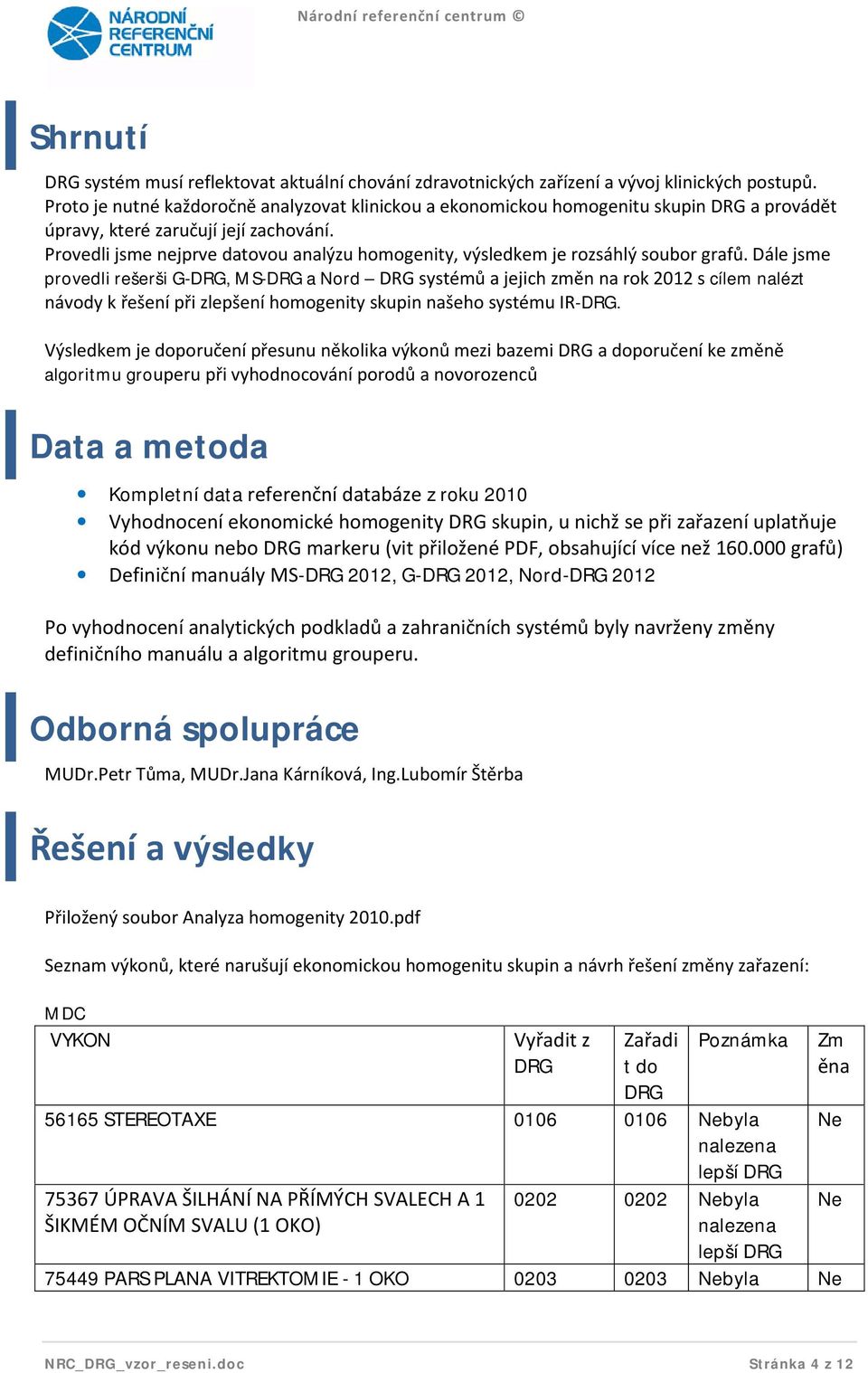 Provedli jsme nejprve datovou analýzu homogenity, výsledkem je rozsáhlý soubor grafů.