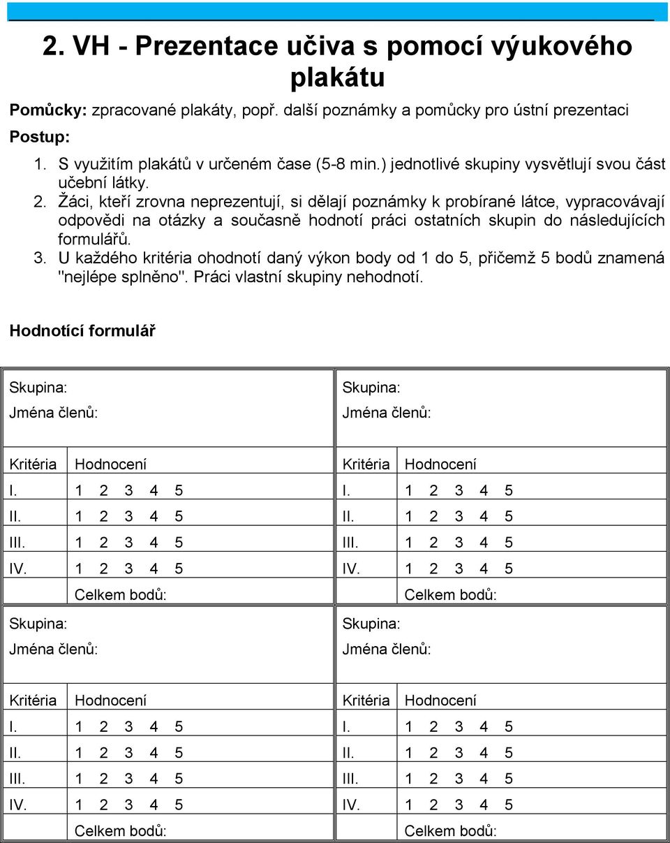 Žáci, kteří zrovna neprezentují, si dělají poznámky k probírané látce, vypracovávají odpovědi na otázky a současně hodnotí práci ostatních skupin do následujících formulářů. 3.