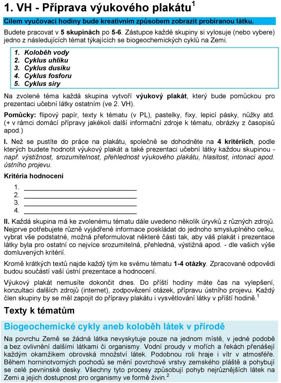 Cyklus síry Na zvolené téma každá skupina vytvoří výukový plakát, který bude pomůckou pro prezentaci učební látky ostatním (ve 2. VH).