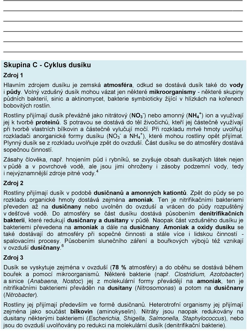 Rostliny přijímají dusík převážně jako nitrátový (NO 3 - ) nebo amonný (NH 4 + ) ion a využívají jej k tvorbě proteinů.