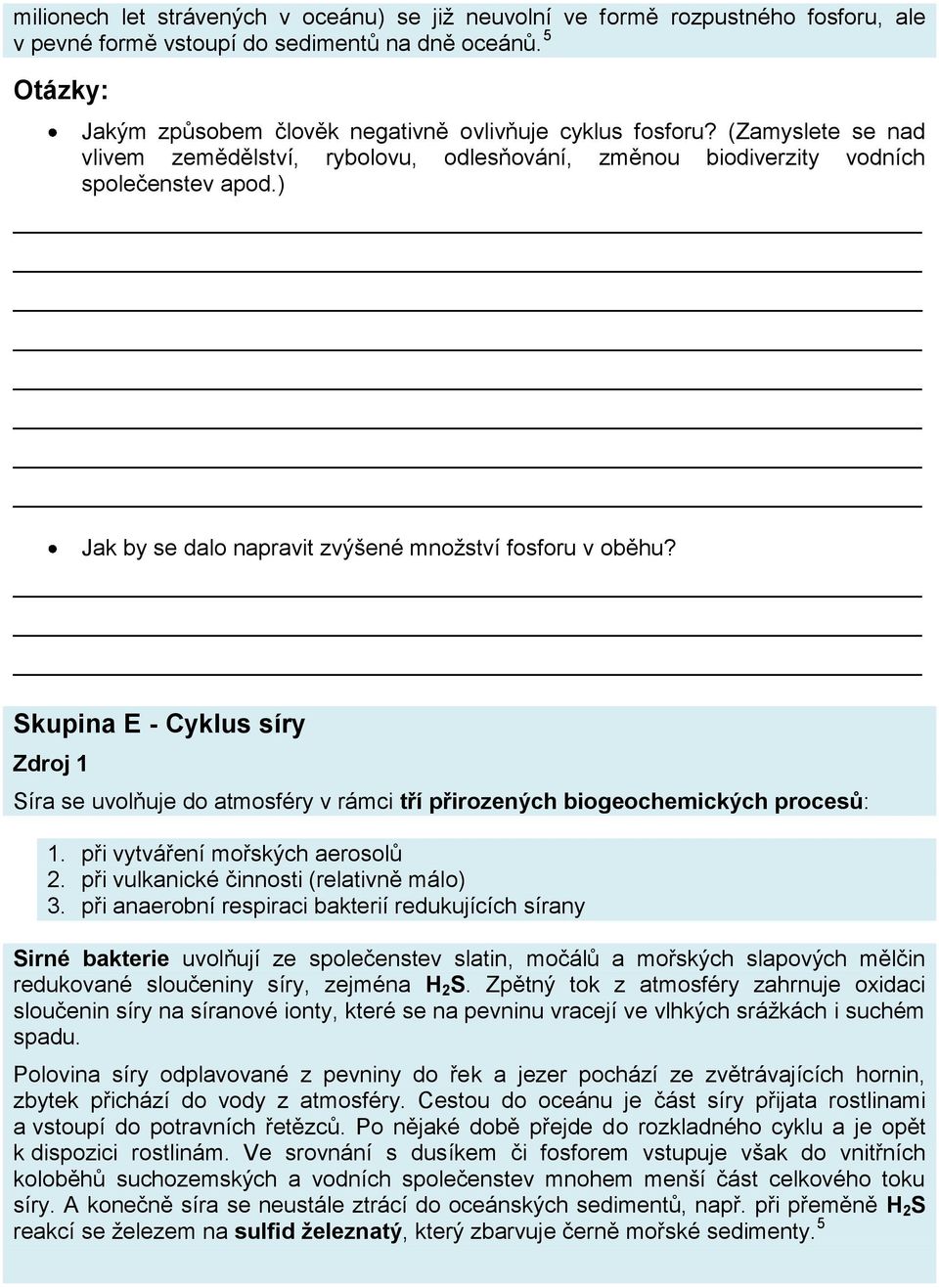 ) Jak by se dalo napravit zvýšené množství fosforu v oběhu? Skupina E - Cyklus síry Zdroj 1 Síra se uvolňuje do atmosféry v rámci tří přirozených biogeochemických procesů: 1.