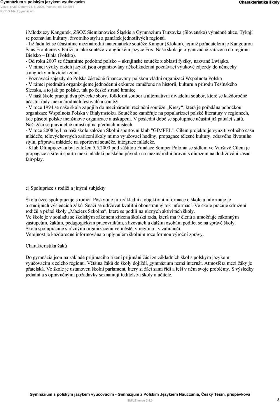 Naše škola je organizačně zařazena do regionu Bielsko Biała (Polsko). - Od roku 2007 se účastníme podobné polsko ukrajinské soutěže z oblasti fyziky, nazvané Lwiątko.