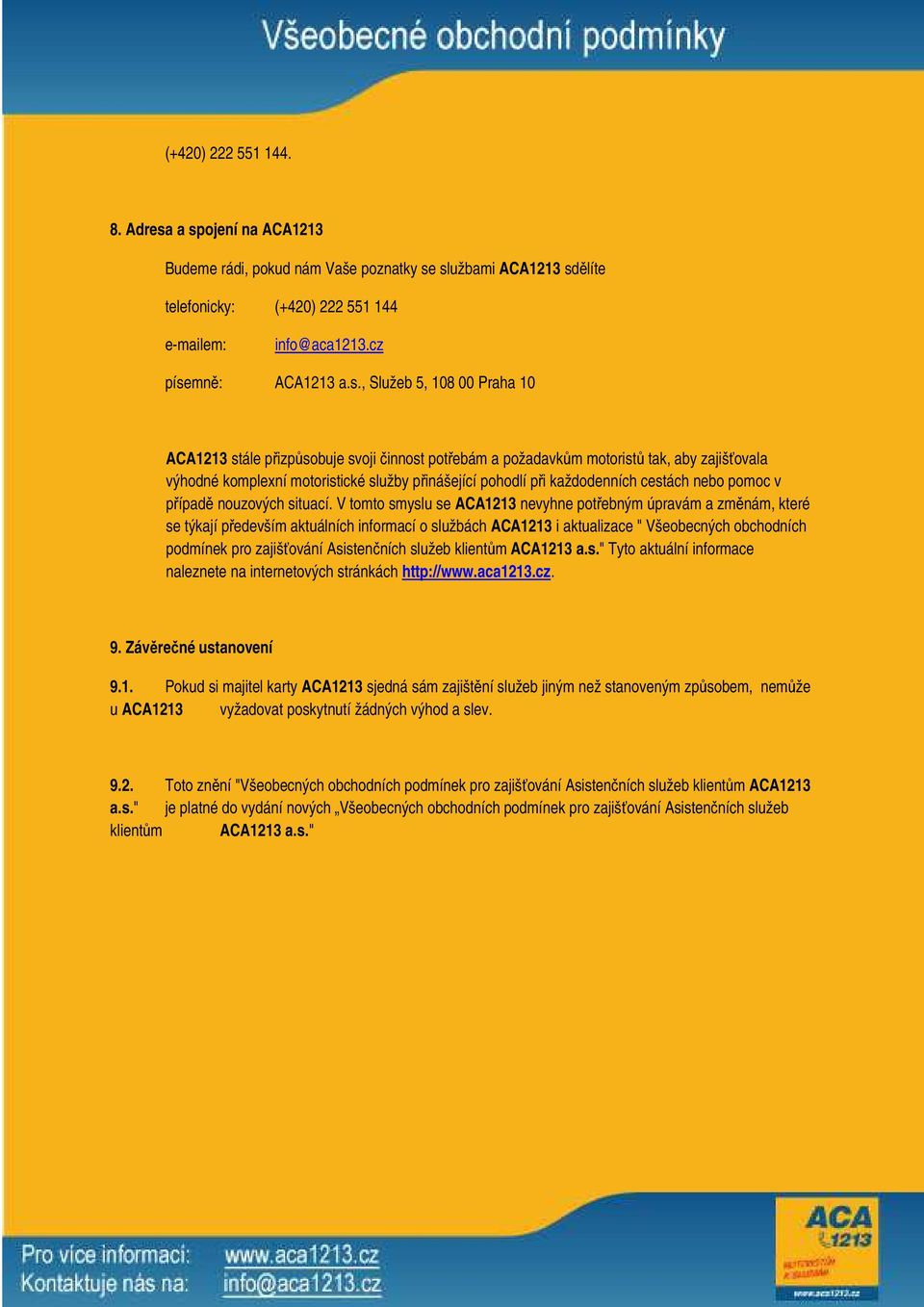 ACA1213 stále přizpůsobuje svoji činnost potřebám a požadavkům motoristů tak, aby zajišťovala výhodné komplexní motoristické služby přinášející pohodlí při každodenních cestách nebo pomoc v případě