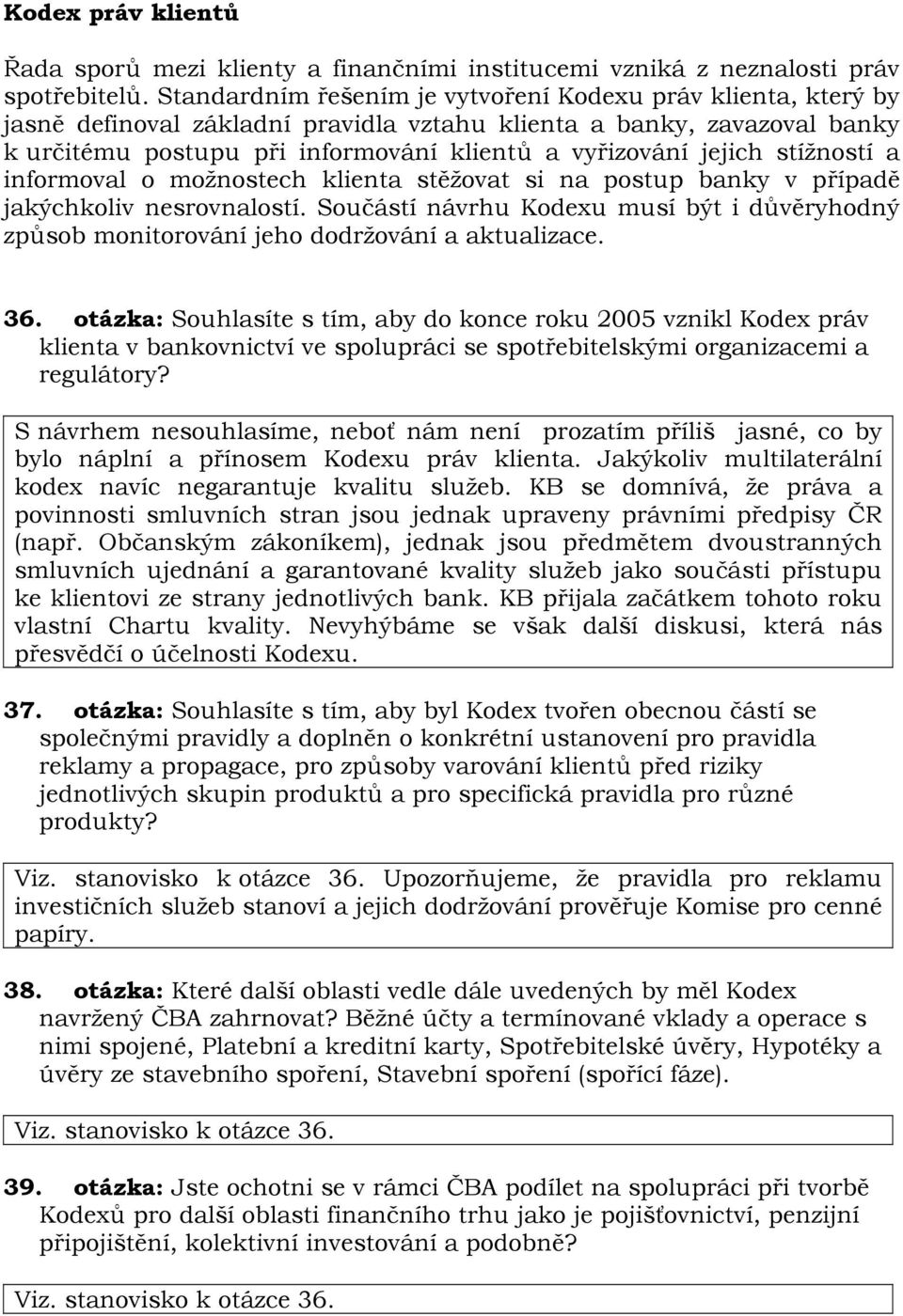 stížností a informoval o možnostech klienta stěžovat si na postup banky v případě jakýchkoliv nesrovnalostí.