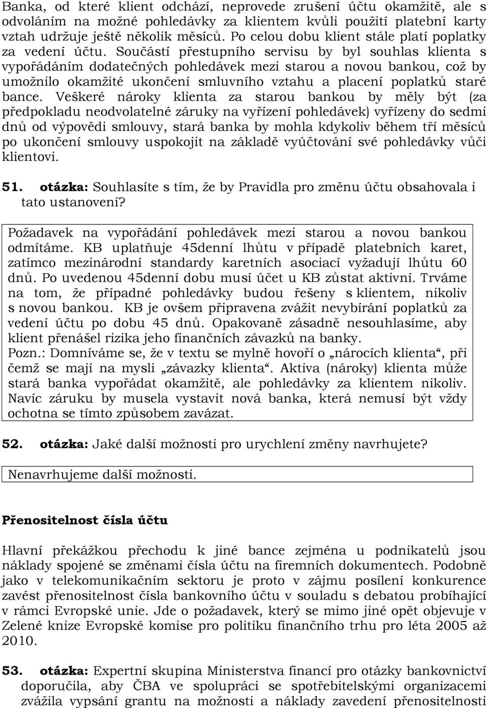 Součástí přestupního servisu by byl souhlas klienta s vypořádáním dodatečných pohledávek mezi starou a novou bankou, což by umožnilo okamžité ukončení smluvního vztahu a placení poplatků staré bance.