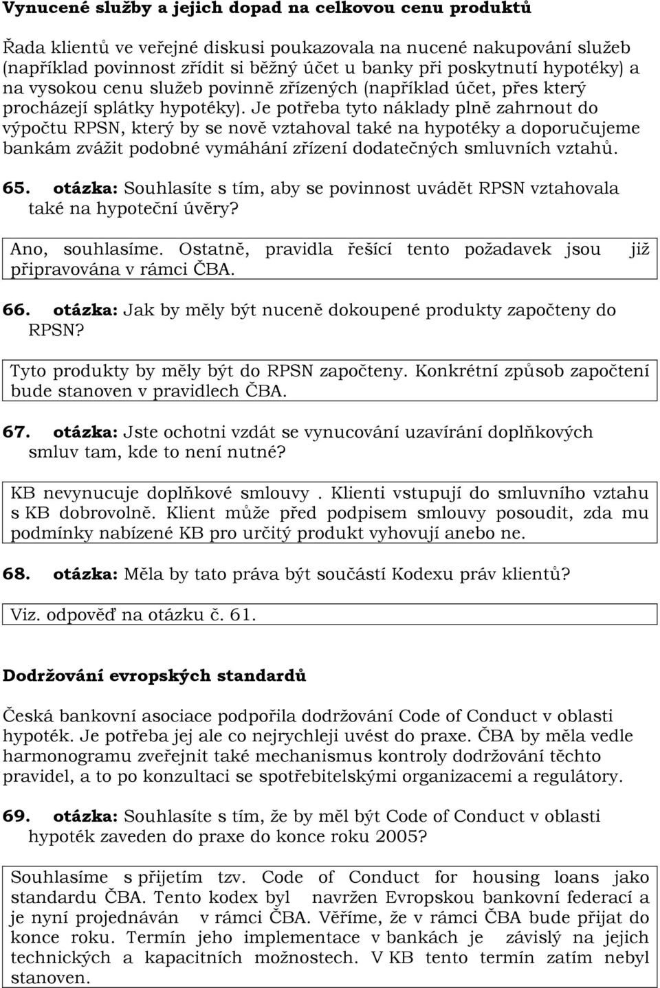 Je potřeba tyto náklady plně zahrnout do výpočtu RPSN, který by se nově vztahoval také na hypotéky a doporučujeme bankám zvážit podobné vymáhání zřízení dodatečných smluvních vztahů. 65.