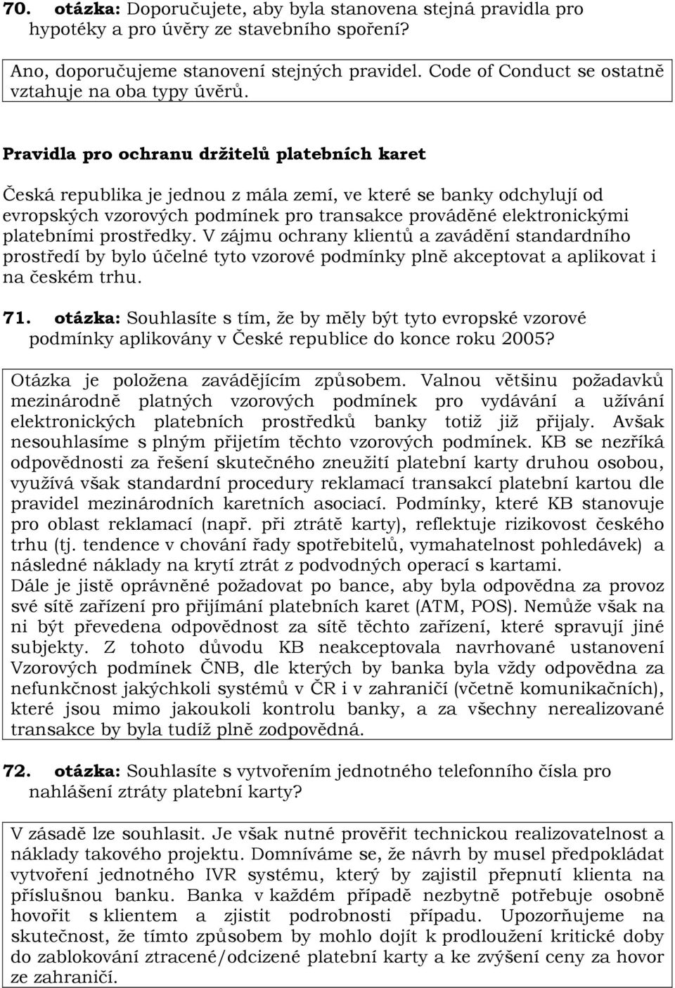 Pravidla pro ochranu držitelů platebních karet Česká republika je jednou z mála zemí, ve které se banky odchylují od evropských vzorových podmínek pro transakce prováděné elektronickými platebními