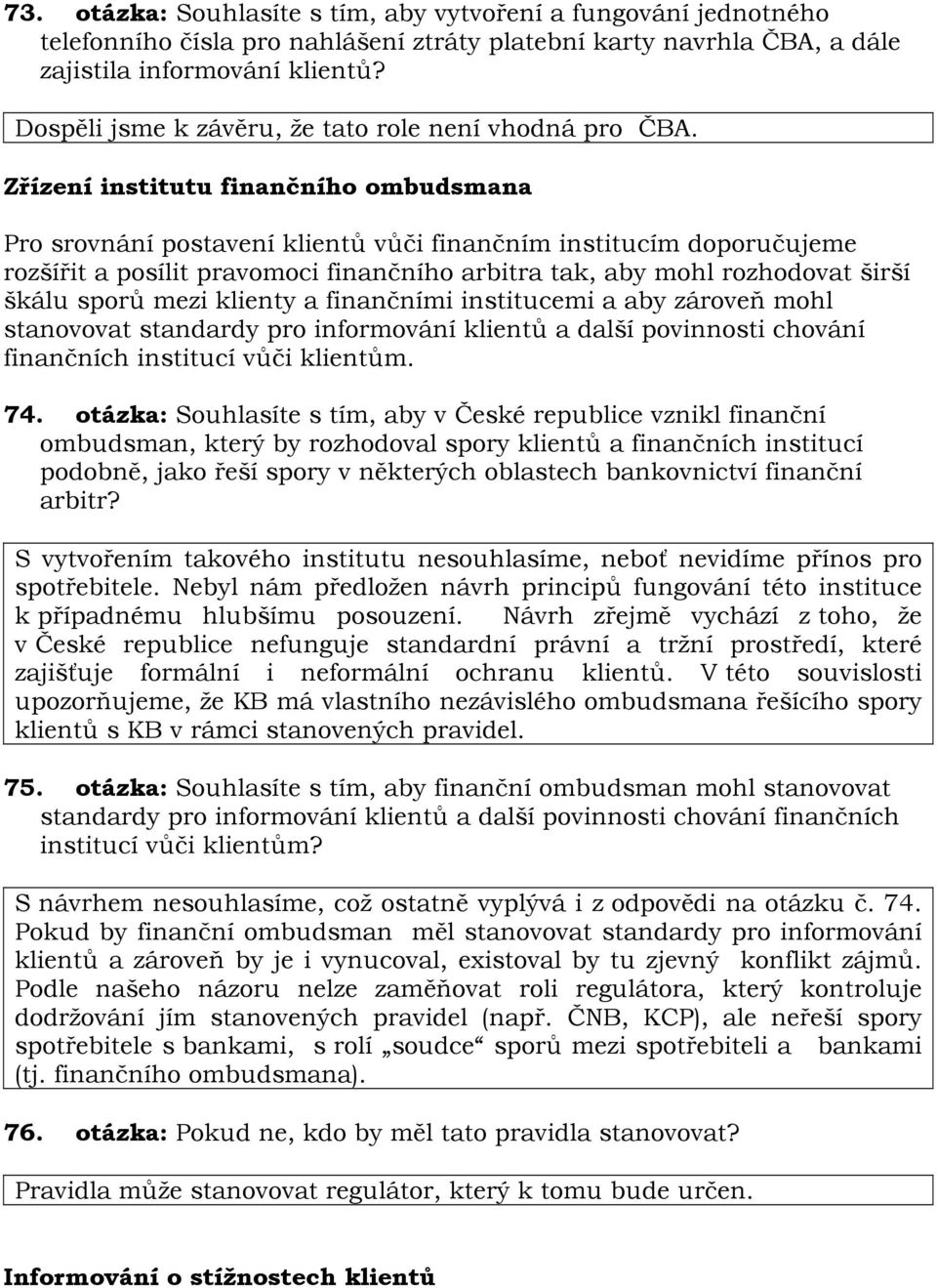 Zřízení institutu finančního ombudsmana Pro srovnání postavení klientů vůči finančním institucím doporučujeme rozšířit a posílit pravomoci finančního arbitra tak, aby mohl rozhodovat širší škálu