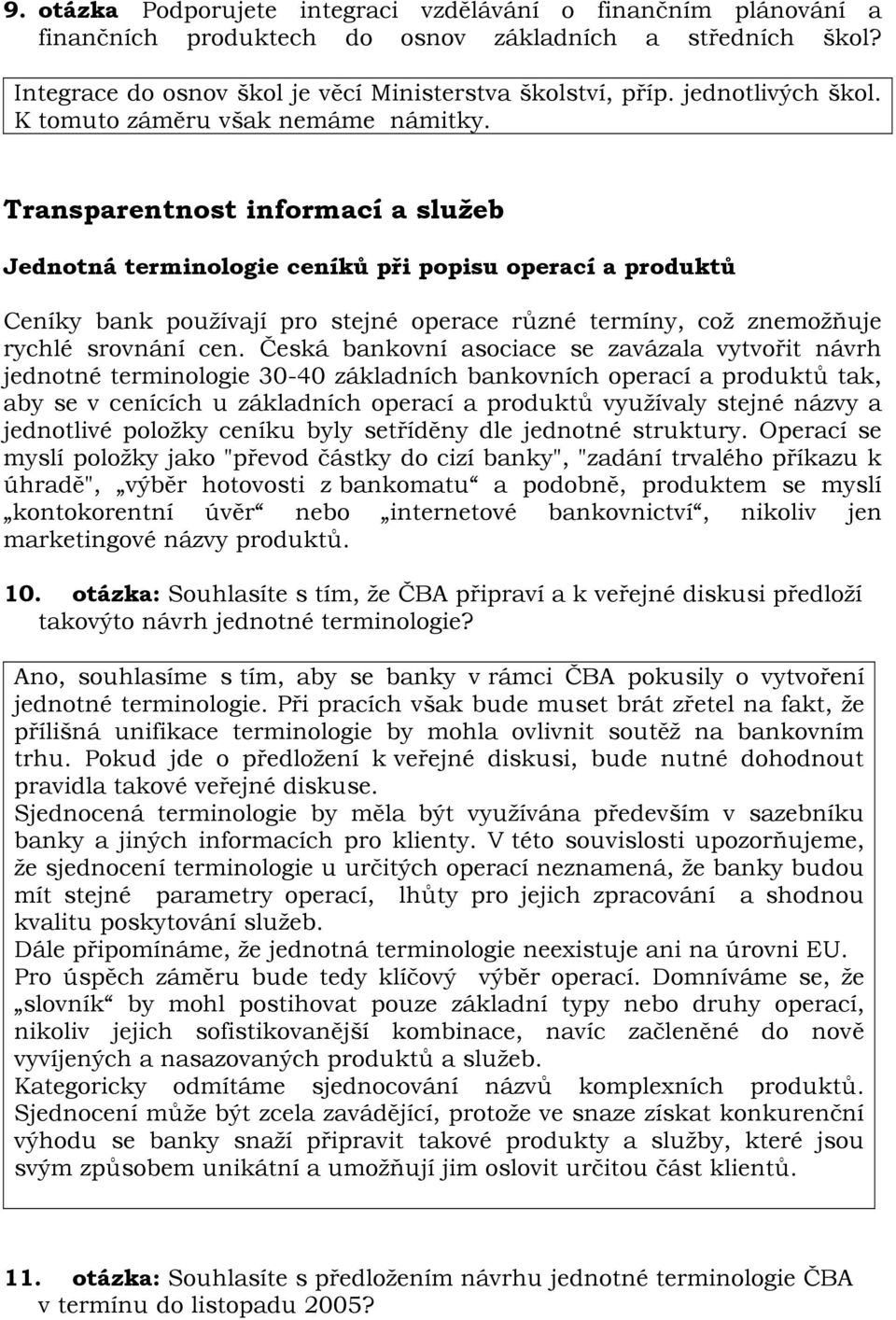 Transparentnost informací a služeb Jednotná terminologie ceníků při popisu operací a produktů Ceníky bank používají pro stejné operace různé termíny, což znemožňuje rychlé srovnání cen.