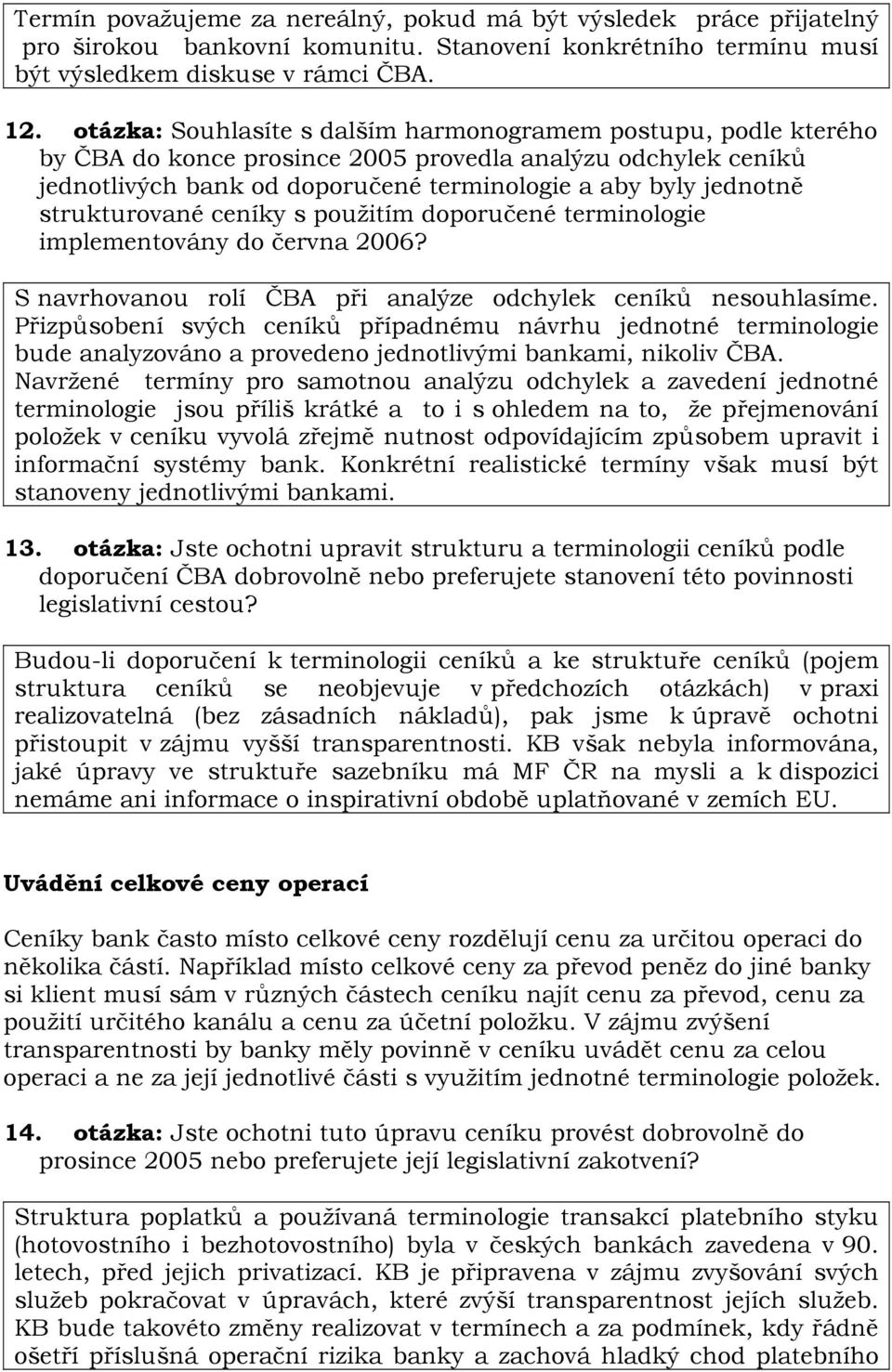 strukturované ceníky s použitím doporučené terminologie implementovány do června 2006? S navrhovanou rolí ČBA při analýze odchylek ceníků nesouhlasíme.