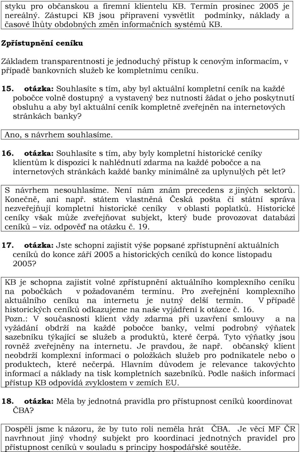 otázka: Souhlasíte s tím, aby byl aktuální kompletní ceník na každé pobočce volně dostupný a vystavený bez nutnosti žádat o jeho poskytnutí obsluhu a aby byl aktuální ceník kompletně zveřejněn na