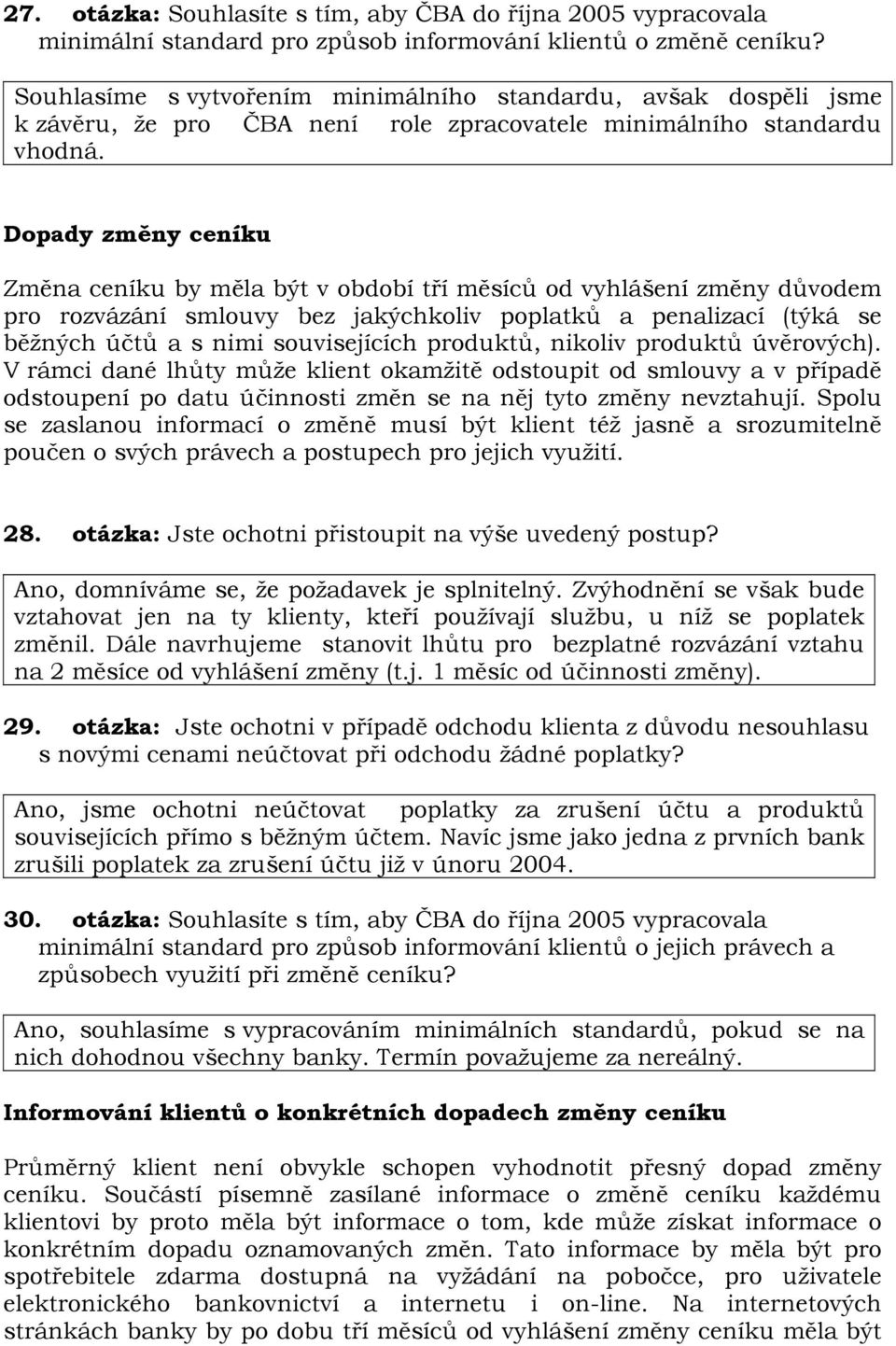 Dopady změny ceníku Změna ceníku by měla být v období tří měsíců od vyhlášení změny důvodem pro rozvázání smlouvy bez jakýchkoliv poplatků a penalizací (týká se běžných účtů a s nimi souvisejících