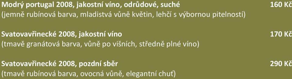 víno (tmavě granátová barva, vůně po višních, středně plné víno) Svatovavřinecké