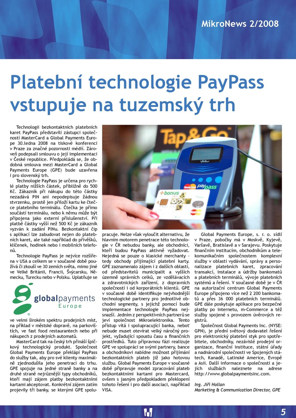 Předpokládá se, že obdobná smlouva mezi MasterCard a Global Payments Europe (GPE) bude uzavřena i pro slovenský trh.