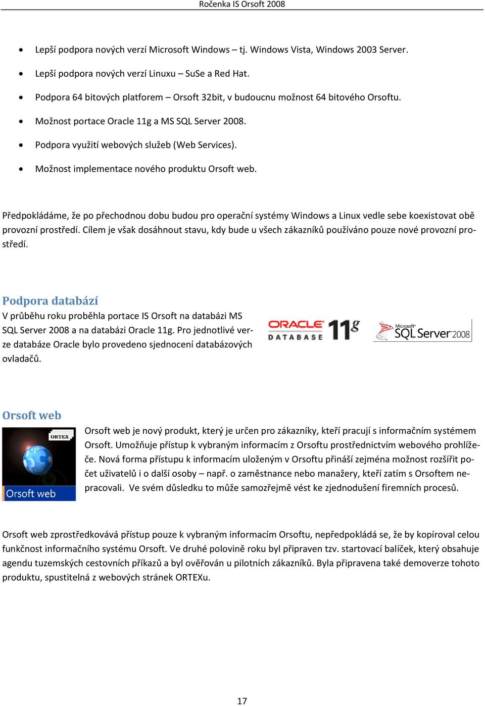 Možnost implementace nového produktu Orsoft web. Předpokládáme, že po přechodnou dobu budou pro operační systémy Windows a Linux vedle sebe koexistovat obě provozní prostředí.