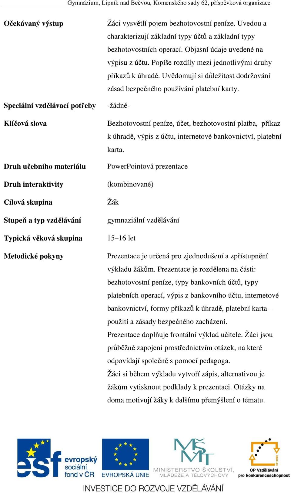 Popíše rozdíly mezi jednotlivými druhy příkazů k úhradě. Uvědomují si důležitost dodržování zásad bezpečného používání platební karty.