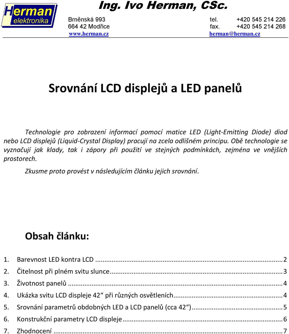 Obě technologie se vyznačují jak klady, tak i zápory při použití ve stejných podmínkách, zejména ve vnějších prostorech. Zkusme proto provést v následujícím článku jejich srovnání. Obsah článku: 1. 2.