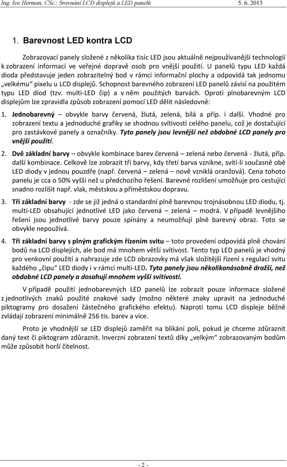 Schopnost barevného zobrazení LED panelů závisí na použitém typu LED diod (tzv. multi-led čip) a v něm použitých barvách.