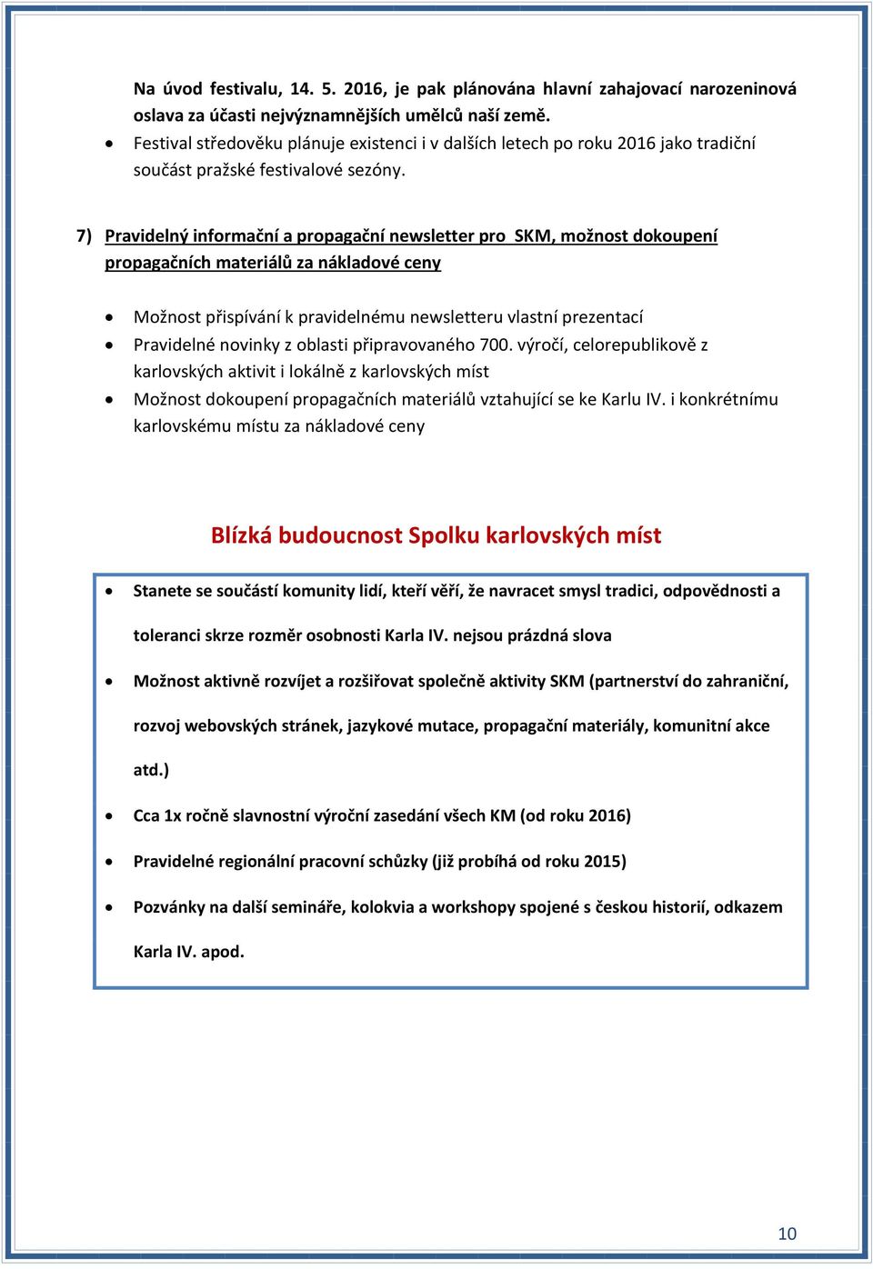 7) Pravidelný informační a propagační newsletter pro SKM, možnost dokoupení propagačních materiálů za nákladové ceny Možnost přispívání k pravidelnému newsletteru vlastní prezentací Pravidelné