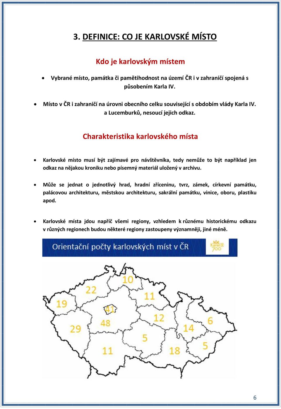 Charakteristika karlovského místa Karlovské místo musí být zajímavé pro návštěvníka, tedy nemůže to být například jen odkaz na nějakou kroniku nebo písemný materiál uložený v archivu.