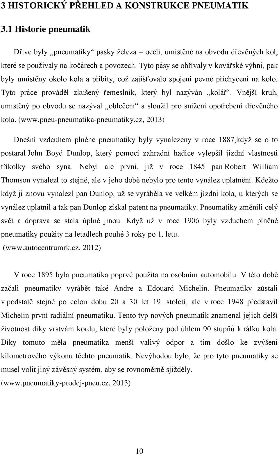 Vnější kruh, umístěný po obvodu se nazýval oblečení a sloužil pro snížení opotřebení dřevěného kola. (www.pneu-pneumatika-pneumatiky.