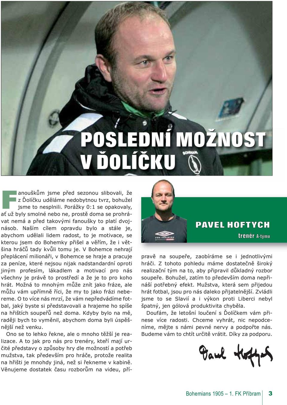 Naším cílem opravdu bylo a stále je, abychom udělali lidem radost, to je motivace, se kterou jsem do Bohemky přišel a věřím, že i většina hráčů tady kvůli tomu je.