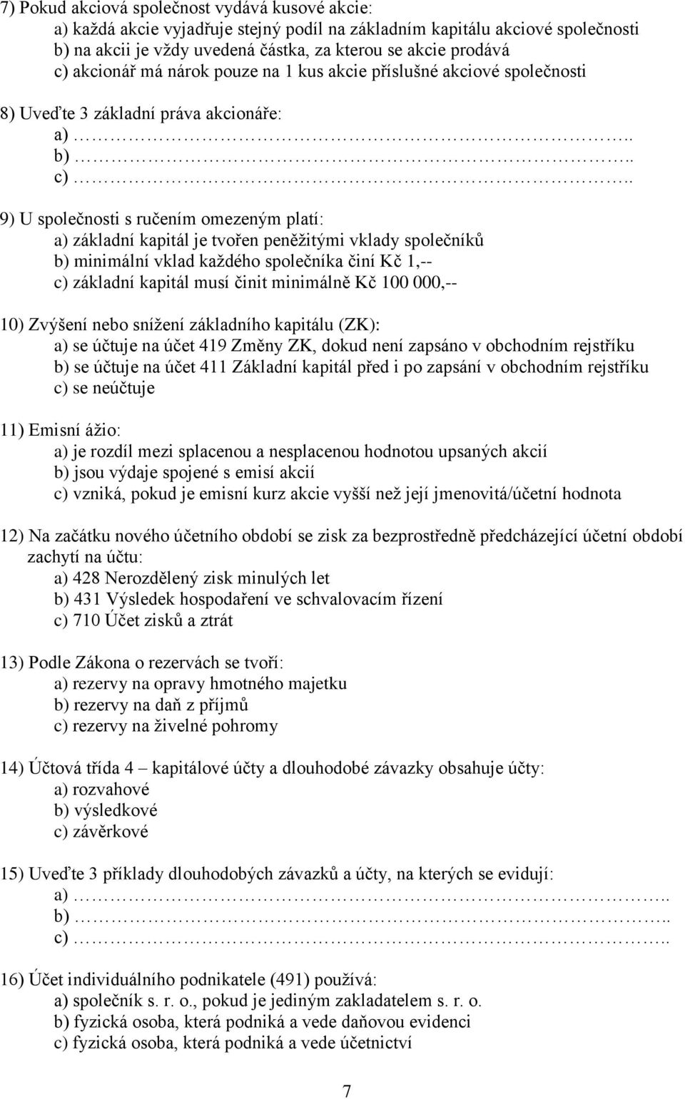 . 9) U společnosti s ručením omezeným platí: a) základní kapitál je tvořen peněžitými vklady společníků b) minimální vklad každého společníka činí Kč 1,-- c) základní kapitál musí činit minimálně Kč