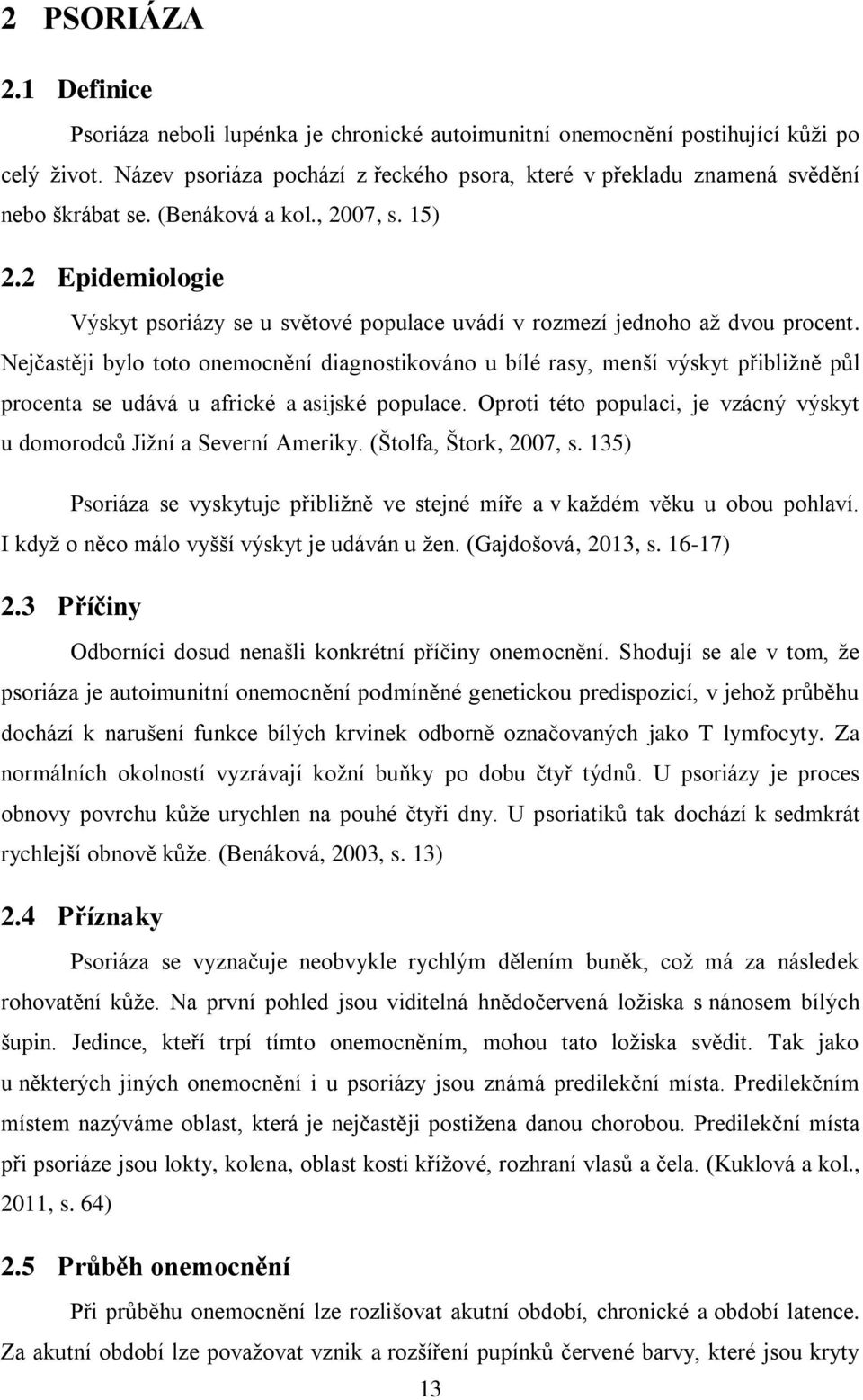 2 Epidemiologie Výskyt psoriázy se u světové populace uvádí v rozmezí jednoho až dvou procent.